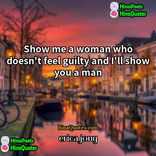 erica jong Quotes | Show me a woman who doesn't feel